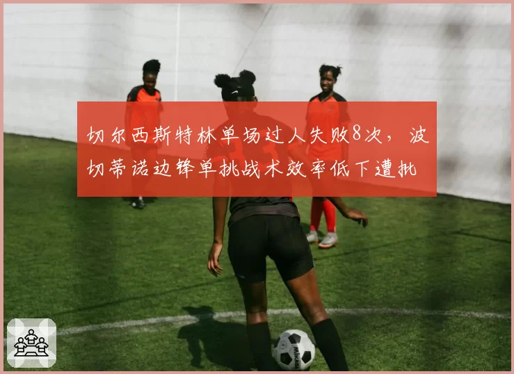 切尔西斯特林单场过人失败8次,波切蒂诺边锋单挑战术效率低下遭批评