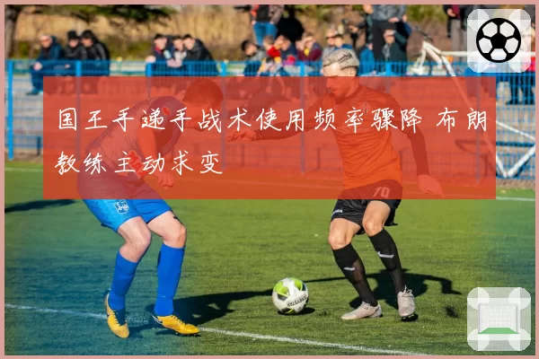 国王手递手战术使用频率骤降 布朗教练主动求变