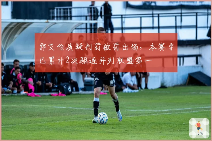 郭艾伦质疑判罚被罚出场，本赛季已累计2次驱逐并列联盟第一